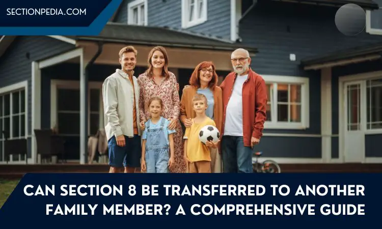 Can Section 8 Be Transferred To Another Family Member? A Comprehensive Guide
