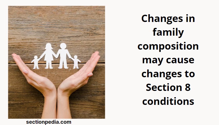 Changes in family composition may cause changes to Section 8 conditions